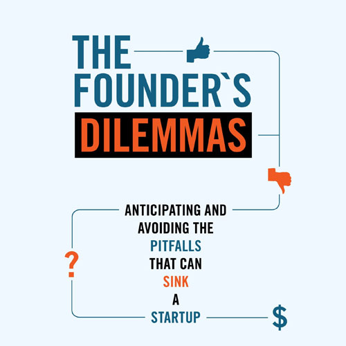 The Founder's Dilemmas: Anticipating and Avoiding the Pitfalls That Can Sink a Startup (The Kauffman Foundation Series on Innovation and Entrepreneurship)