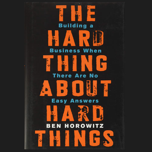 The Hard Thing About Hard Things: Building a Business When There Are No Easy Answers