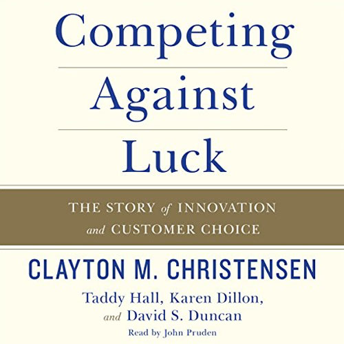 Competing Against Luck: The Story of Innovation and Customer Choice